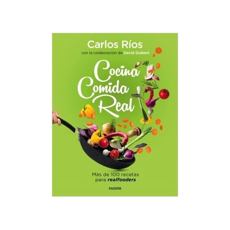 Cocina comida real, más de 100 recetas para realfooders de Carlos Ríos y David Guibert